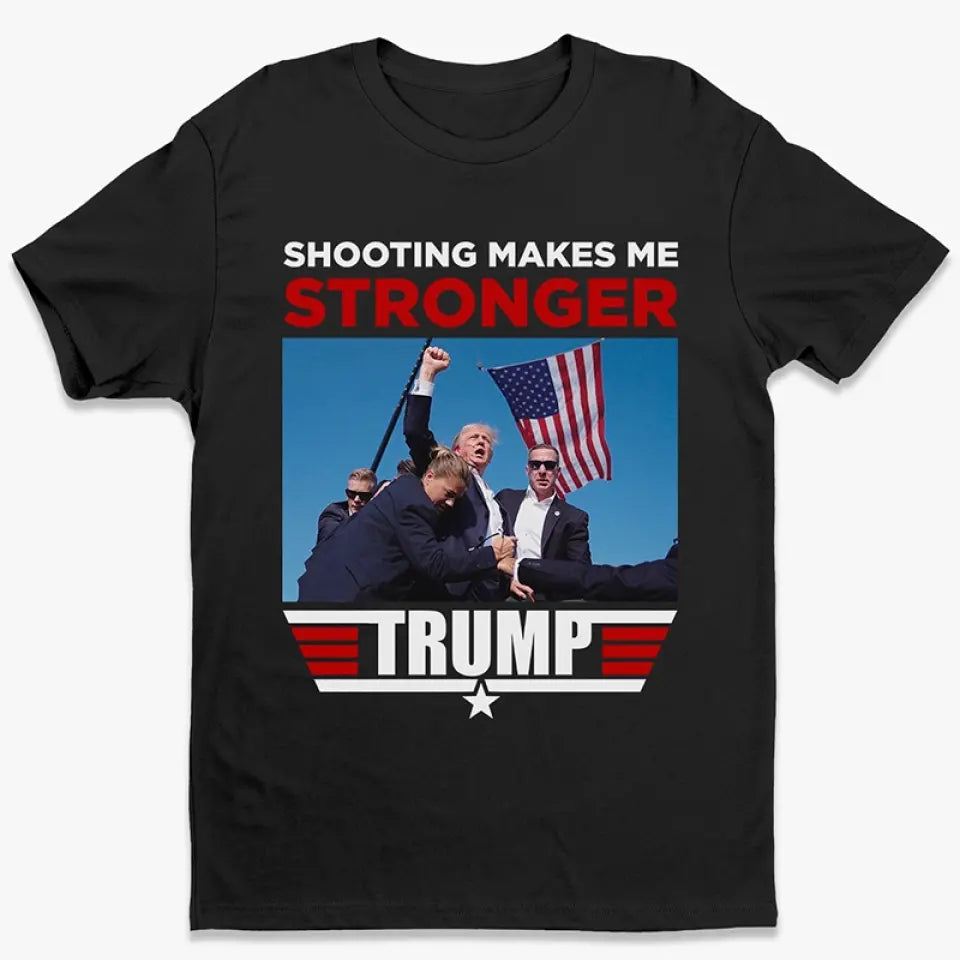 Shooting Makes Me Stronger, Trump - Trump Election Unisex T-shirt, Hoodie, Sweatshirt