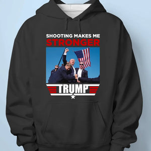 Shooting Makes Me Stronger, Trump - Trump Election Unisex T-shirt, Hoodie, Sweatshirt