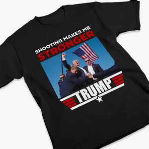 Shooting Makes Me Stronger, Trump - Trump Election Unisex T-shirt, Hoodie, Sweatshirt