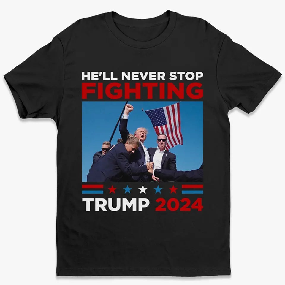 Trump Will Never Stop Fighting - Trump Election Unisex T-shirt, Hoodie, Sweatshirt