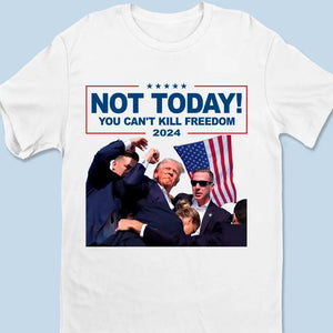 Not Today, You Can't Kill Freedom - US Election Unisex T-shirt, Hoodie, Sweatshirt