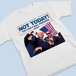 Not Today, You Can't Kill Freedom - US Election Unisex T-shirt, Hoodie, Sweatshirt