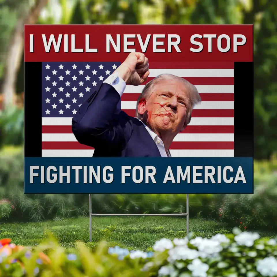 Never Stop Fighting For America - US Elections Yard Sign, Decoration Gift For Conservative Supporters
