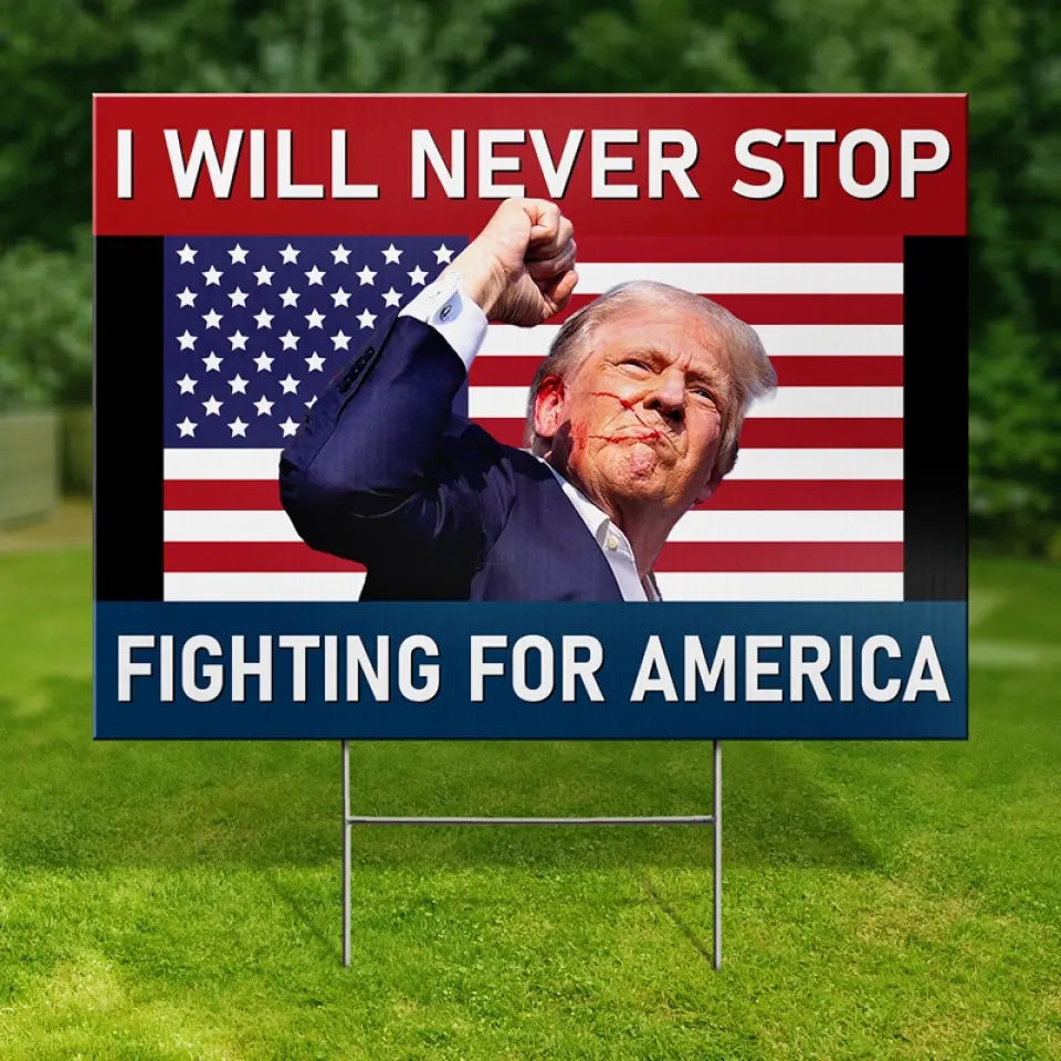 Never Stop Fighting For America - US Elections Yard Sign, Decoration Gift For Conservative Supporters