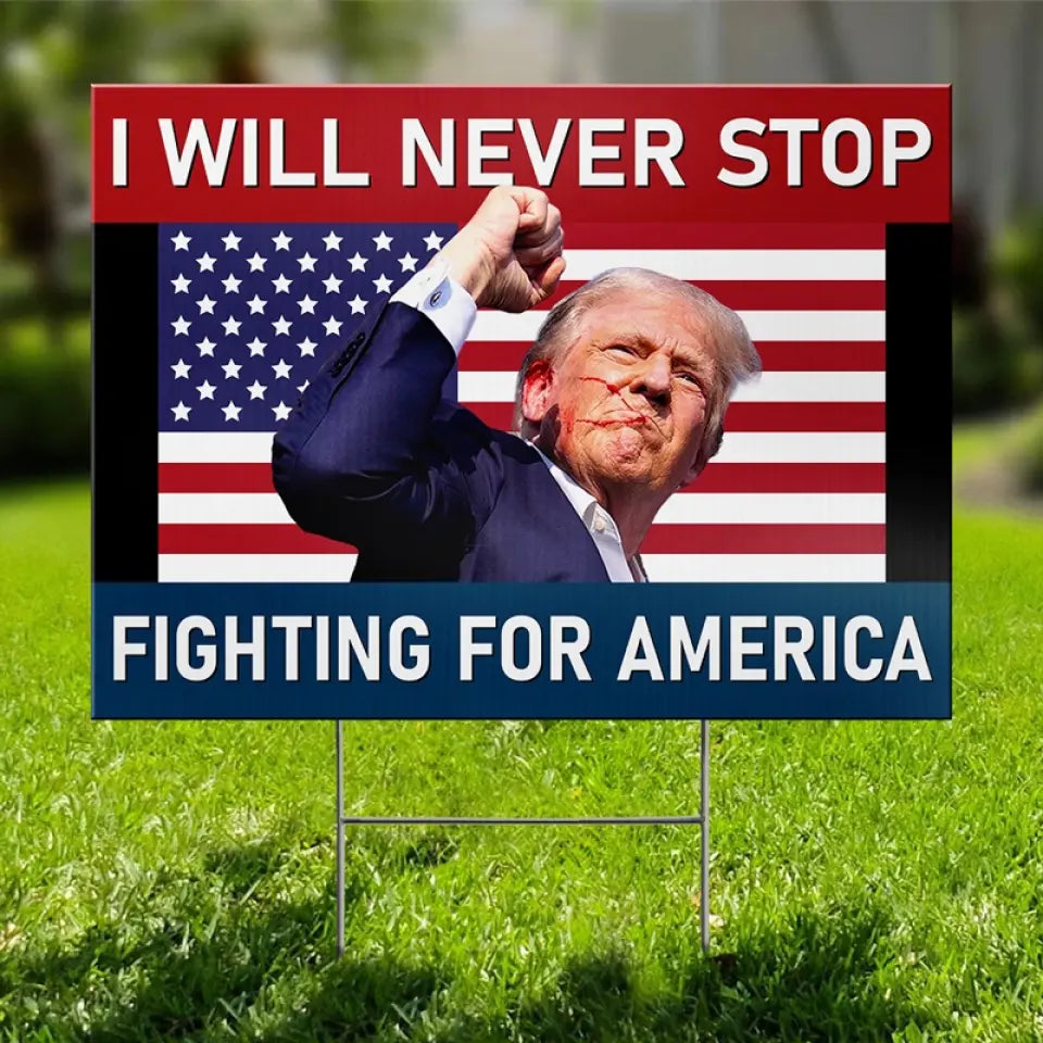 Never Stop Fighting For America - US Elections Yard Sign, Decoration Gift For Conservative Supporters