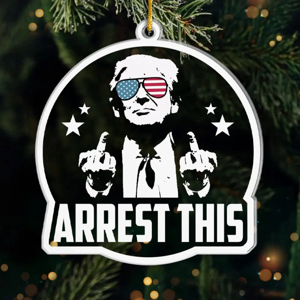 Arrest This - US Election Acrylic Custom Shaped Ornament - Christmas Gift And Decor For Conservative Supporters