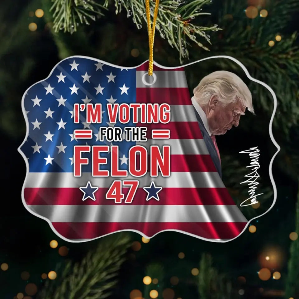 I'm Voting For The Felon - US Election Acrylic Benelux Shaped Ornament - Christmas Gift And Decor For Conservative Supporters