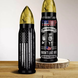 If You Don't Like Trump Then You Probably Won't Like Me - US Election, Donald Trump Bullet Tumbler