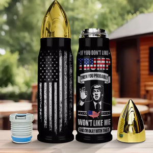 If You Don't Like Trump Then You Probably Won't Like Me - US Election, Donald Trump Bullet Tumbler