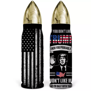 If You Don't Like Trump Then You Probably Won't Like Me - US Election, Donald Trump Bullet Tumbler