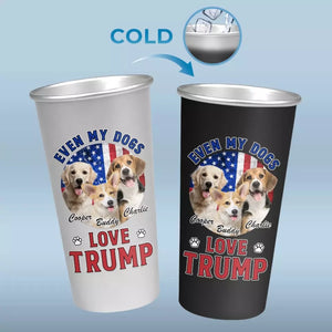 Custom Photo Even My Dogs Love Trump - US Election Aluminum Changing Color Cup