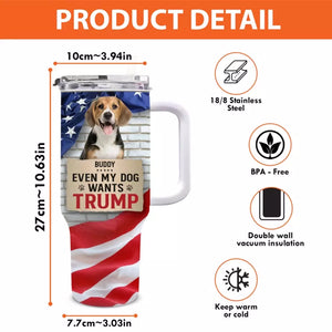 Custom Photo Even My Dog Wants To Vote As Well - US Election 40 Oz Stainless Steel Tumbler With Handle