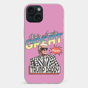 Trump Daddy, Make America Great Again - US Election Clear Phone Case