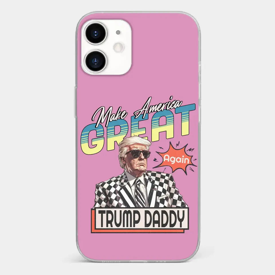 Trump Daddy, Make America Great Again - US Election Clear Phone Case