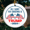 All I Want For Christmas Is Trump - US Elections Ceramic Round Shaped Ornament - Christmas Gift For Trump Supporters