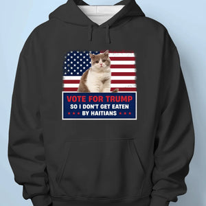 Custom Photo Vote For Trump, So I Don't Get Eaten By Haitians - Trump Election Unisex T-shirt, Hoodie, Sweatshirt