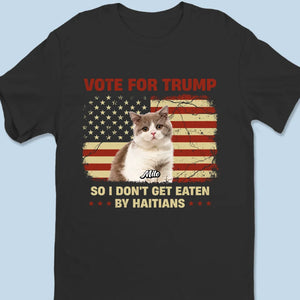 Custom Photo Vote For Trump Because We Don't Want To Be Eaten By Haitians - Trump Election Unisex T-shirt, Hoodie, Sweatshirt