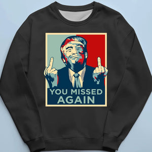 Opps, You Missed Again - Trump Election Unisex T-shirt, Hoodie, Sweatshirt