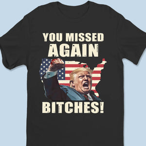 You Missed Again Bitches - Trump Election Unisex T-shirt, Hoodie, Sweatshirt