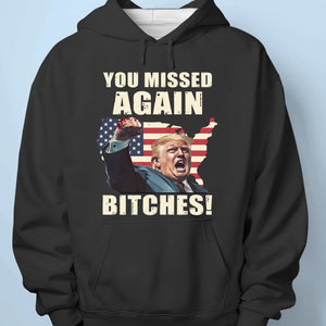 You Missed Again Bitches - Trump Election Unisex T-shirt, Hoodie, Sweatshirt