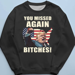 You Missed Again Bitches - Trump Election Unisex T-shirt, Hoodie, Sweatshirt