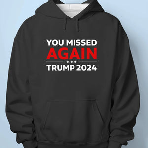 You Missed Again, Trump 2024 - Trump Election Unisex T-shirt, Hoodie, Sweatshirt