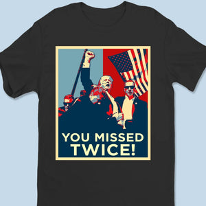 You Missed Twice - Trump Election Unisex T-shirt, Hoodie, Sweatshirt