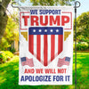Support Trump And Will Not Apologize For It - Trump US Election House Flag, Garden Flag