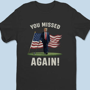 You Missed Again, You Can't Touch Me - Trump Election Unisex T-shirt, Hoodie, Sweatshirt