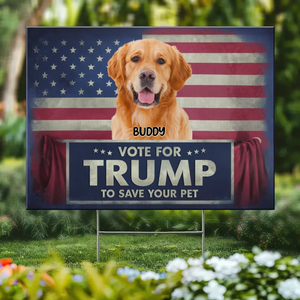 Custom Photo Vote For True Leader If You Want To Save Your Pets - US Elections Yard Sign, Decoration Gift For Conservative Supporters