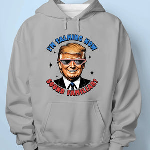 I'm Talking Now, Sound Familiar? - Trump Election Unisex T-shirt, Hoodie, Sweatshirt