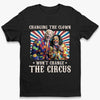 Changing The Clown Won't Change The Circus - US Election Unisex T-shirt, Hoodie, Sweatshirt