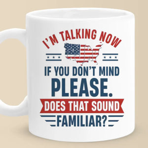 I'm Talking Now If You Don't Mind Please - US Election Mug - Gift For Conservative Supporters