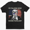 Hey, I'm Talking Now - US Election Unisex T-shirt, Hoodie, Sweatshirt