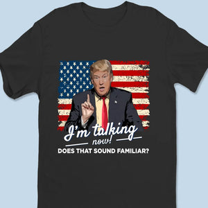 Listen To Me, I'm Talking Now! - US Election Unisex T-shirt, Hoodie, Sweatshirt