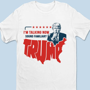 Shhh Listen! I'm Talking Now - US Election Unisex T-shirt, Hoodie, Sweatshirt