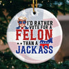 I'd Rather Vote For A Felon - US Elections Ceramic Round Shaped Ornament - Christmas Gift For Conservative Supporters