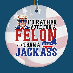 I'd Rather Vote For A Felon - US Elections Ceramic Round Shaped Ornament - Christmas Gift For Conservative Supporters