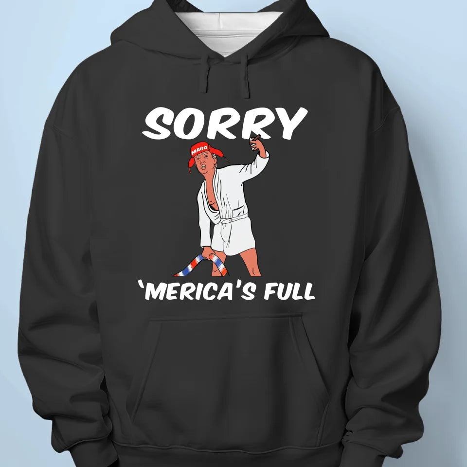 Sorry America's Full - US Election Unisex T-shirt, Hoodie, Sweatshirt