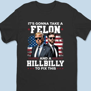 It's Gonna Take A Felon And A Hillbilly To Fix This - US Election Unisex T-shirt, Premium T-shirt, Hoodie