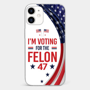Of Course I Will Vote For The Felon - US Election Clear Phone Case