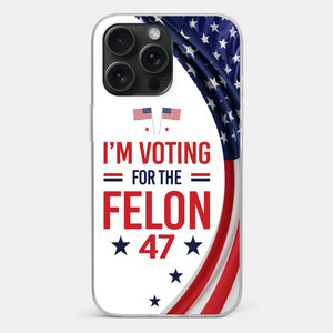 Of Course I Will Vote For The Felon - US Election Clear Phone Case