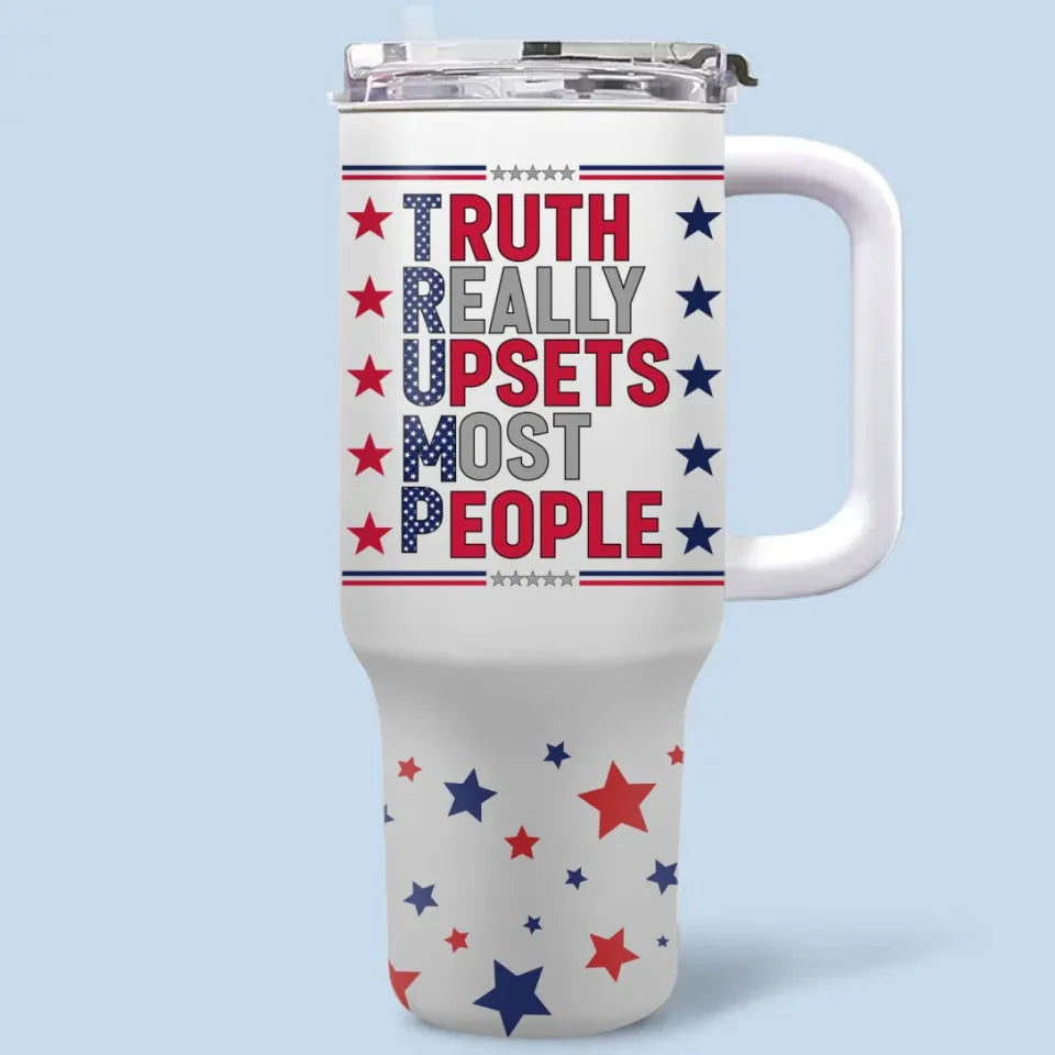 Truth Really Upsets Most People - US Election 40 Oz Stainless Steel Tumbler With Handle