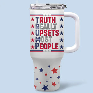 Truth Really Upsets Most People - US Election 40 Oz Stainless Steel Tumbler With Handle