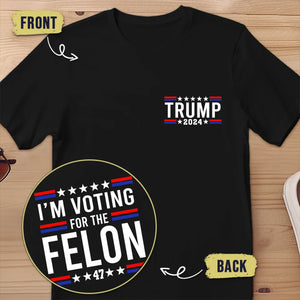 We Vote For The Felon 47 - US Elections Back And Front Printed Unisex T-shirt