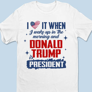 I Woke Up With Happiness When Mr. T Is Now President - US Election Unisex T-shirt, Premium T-shirt, Hoodie