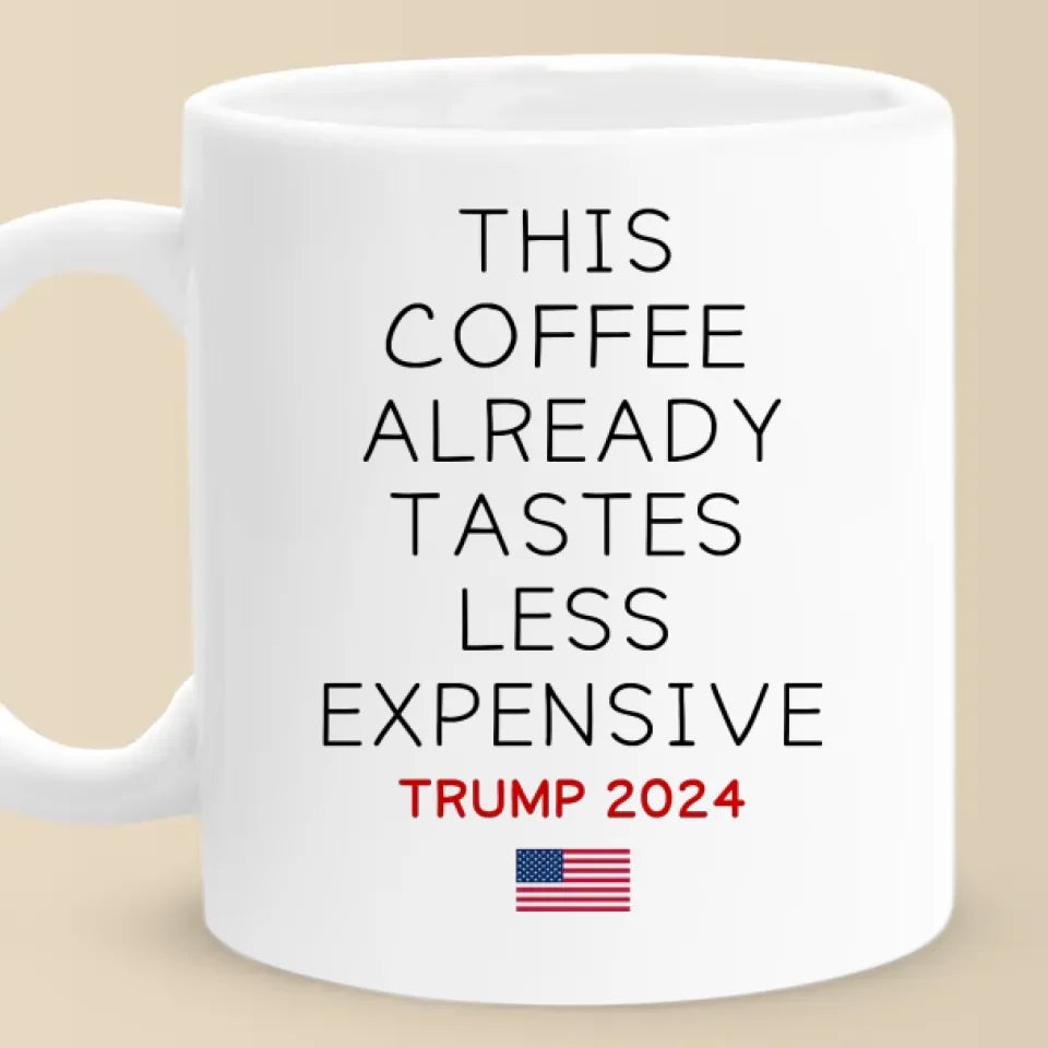 This Coffee Already Tastes Less Expensive - US Election Mug - Christmas Gift For Conservative Supporters