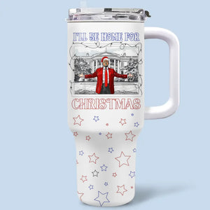 I'll Be Home For Christmas - US Election 40 Oz Stainless Steel Tumbler With Handle