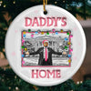 Daddy's Finally Home With Us - US Election 3D Inflated Effect Printed Ceramic Round Shaped Ornament - Gift For Conservative Supporters