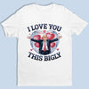 I Love You This Bigly - US Patriotic Pride Unisex T-shirt, Premium T-shirt, Hoodie